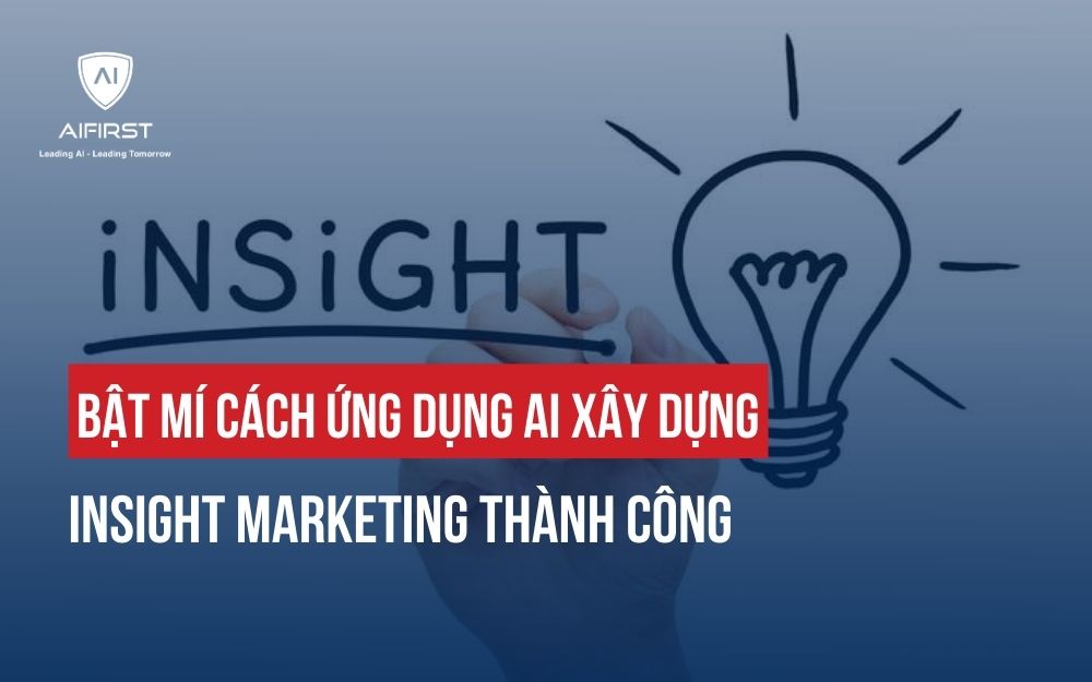 BẬT MÍ CÁCH ỨNG DỤNG AI XÂY DỰNG INSIGHT MARKETING THÀNH CÔNG